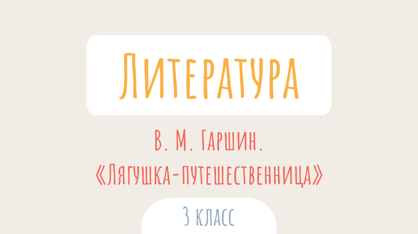 Литературное чтение: В. М. Гаршин. «Лягушка-путешественница»