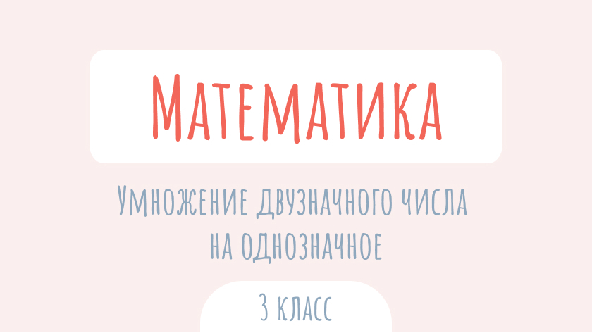 Математика: Умножение двузначного числа на однозначное