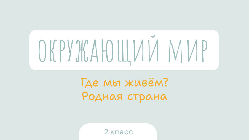 Окружающий мир: Где мы живем? Родная страна