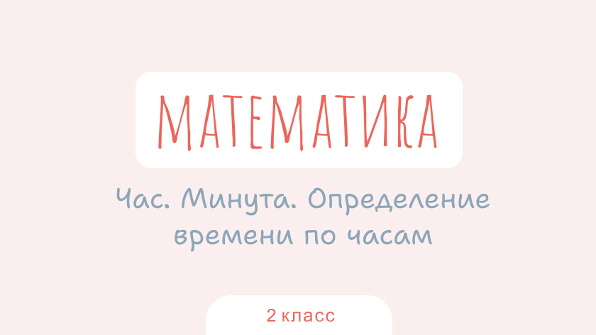 Математика: Час. Минута. Определение времени по часам