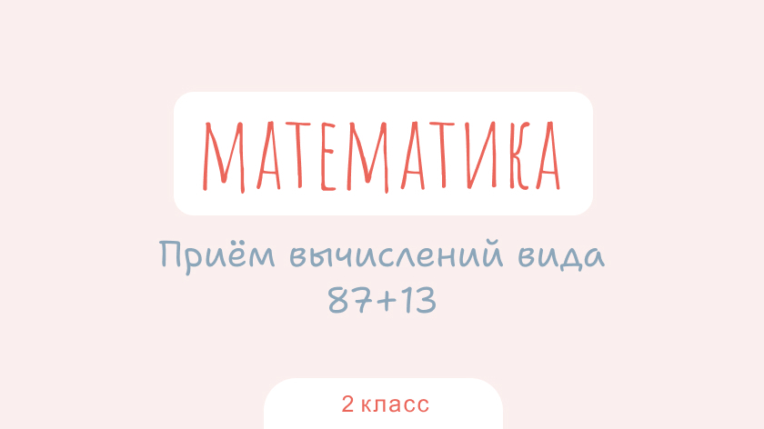 Математика: Приём вычислений вида 87+13