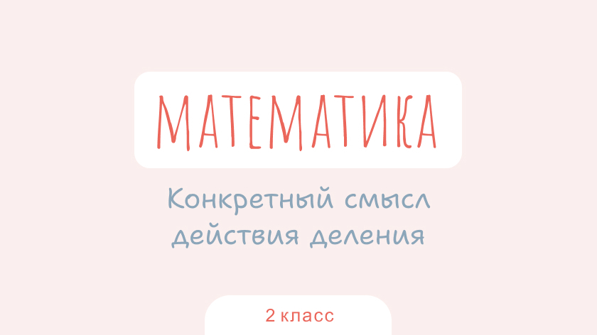 Математика: Конкретный смысл действия деления