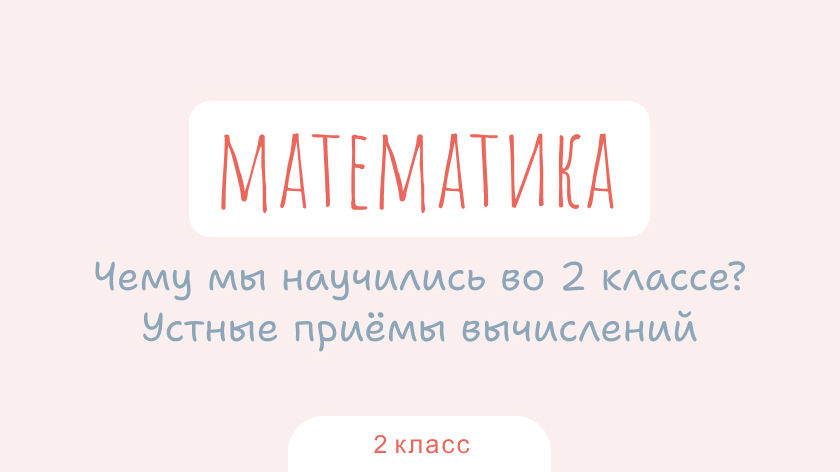 Математика: Чему мы научились во втором классе? Устные приемы вычислений