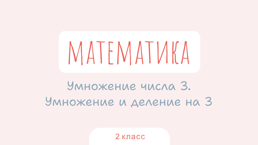 Математика: Умножение числа 3. Умножение и деление на 3