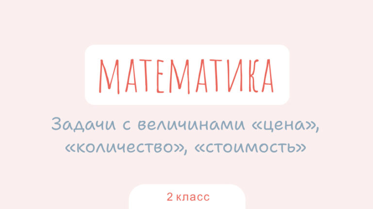Математика: Задачи с величинами «цена», «количество», «стоимость»