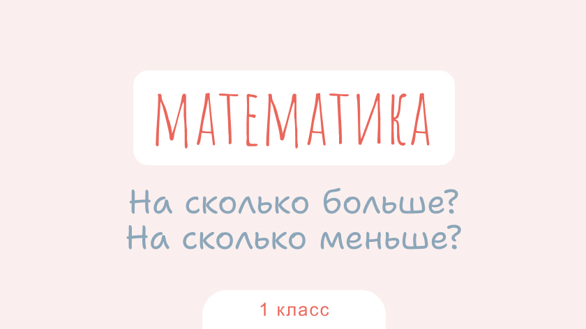Математика: На сколько больше? На сколько меньше?