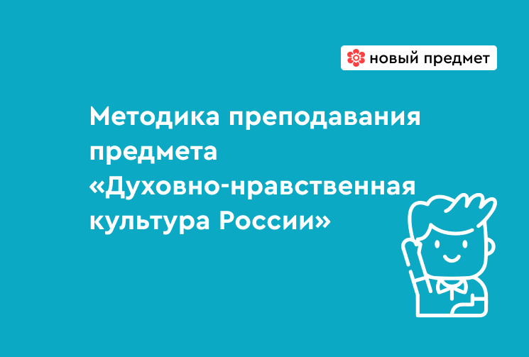 Методика преподавания предмета «Духовно-нравственная культура России»