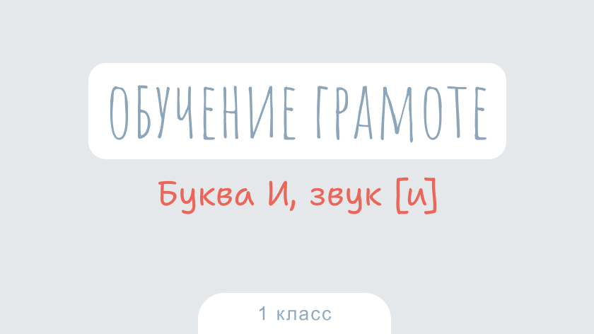 Обучение грамоте: Буква И, звук [и]