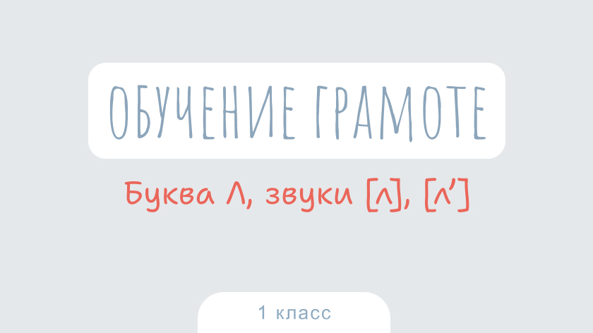 Обучение грамоте: Буква Л, звуки [л], [л’]